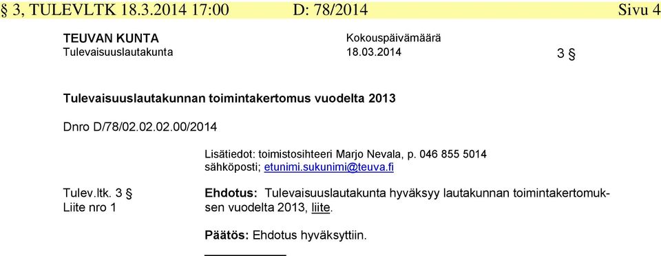 02.02.00/2014 Lisätiedot: toimistosihteeri Marjo Nevala, p. 046 855 5014 sähköposti; etunimi.
