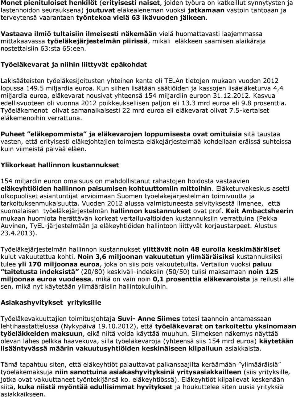 Vastaava ilmiö tultaisiin ilmeisesti näkemään vielä huomattavasti laajemmassa mittakaavassa työeläkejärjestelmän piirissä, mikäli eläkkeen saamisen alaikäraja nostettaisiin 63:sta 65:een.