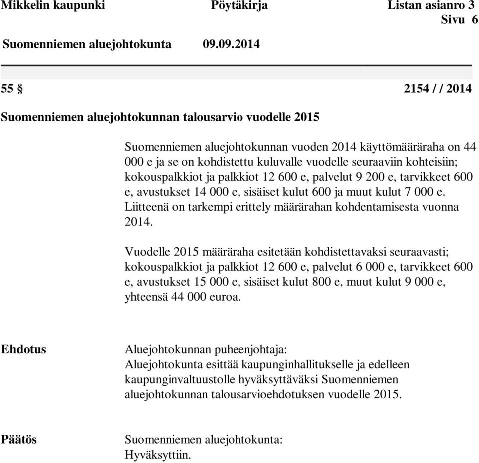 kohteisiin; kokouspalkkiot ja palkkiot 12 600 e, palvelut 9 200 e, tarvikkeet 600 e, avustukset 14 000 e, sisäiset kulut 600 ja muut kulut 7 000 e.