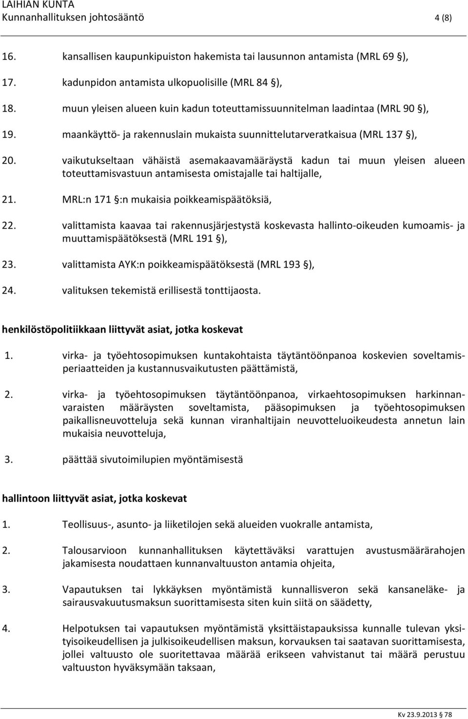 vaikutukseltaan vähäistä asemakaavamääräystä kadun tai muun yleisen alueen toteuttamisvastuun antamisesta omistajalle tai haltijalle, 21. MRL:n 171 :n mukaisia poikkeamispäätöksiä, 22.