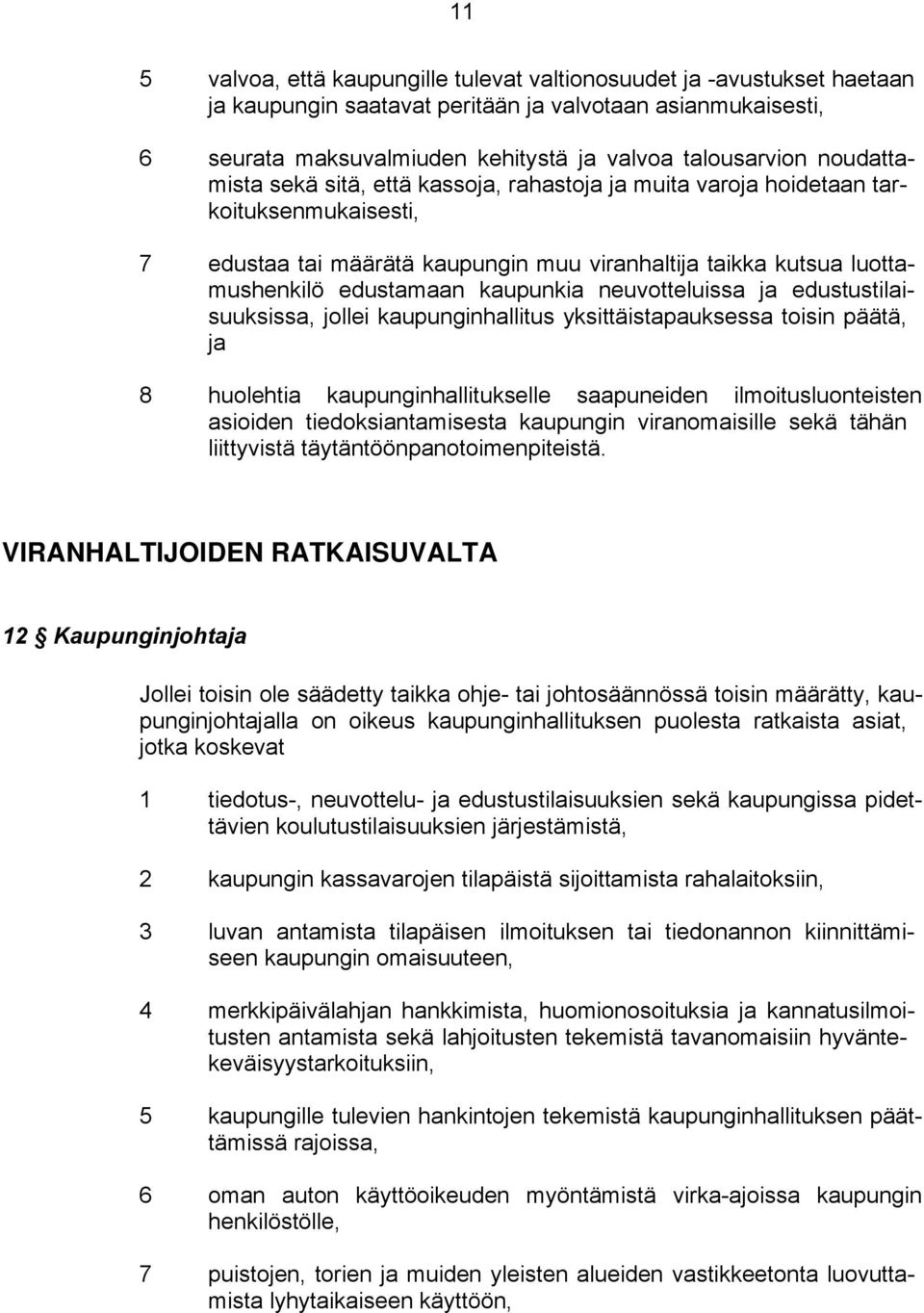 neuvotteluissa ja edustustilaisuuksissa, jollei kaupunginhallitus yksittäistapauksessa toisin päätä, ja 8 huolehtia kaupunginhallitukselle saapuneiden ilmoitusluonteisten asioiden tiedoksiantamisesta