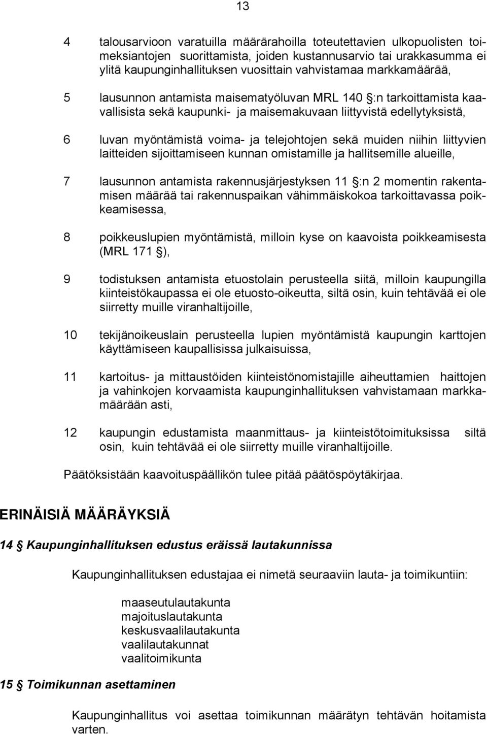 muiden niihin liittyvien laitteiden sijoittamiseen kunnan omistamille ja hallitsemille alueille, 7 lausunnon antamista rakennusjärjestyksen 11 :n 2 momentin rakentamisen määrää tai rakennuspaikan