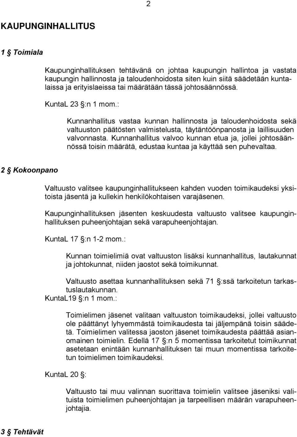 : Kunnanhallitus vastaa kunnan hallinnosta ja taloudenhoidosta sekä valtuuston päätösten valmistelusta, täytäntöönpanosta ja laillisuuden valvonnasta.