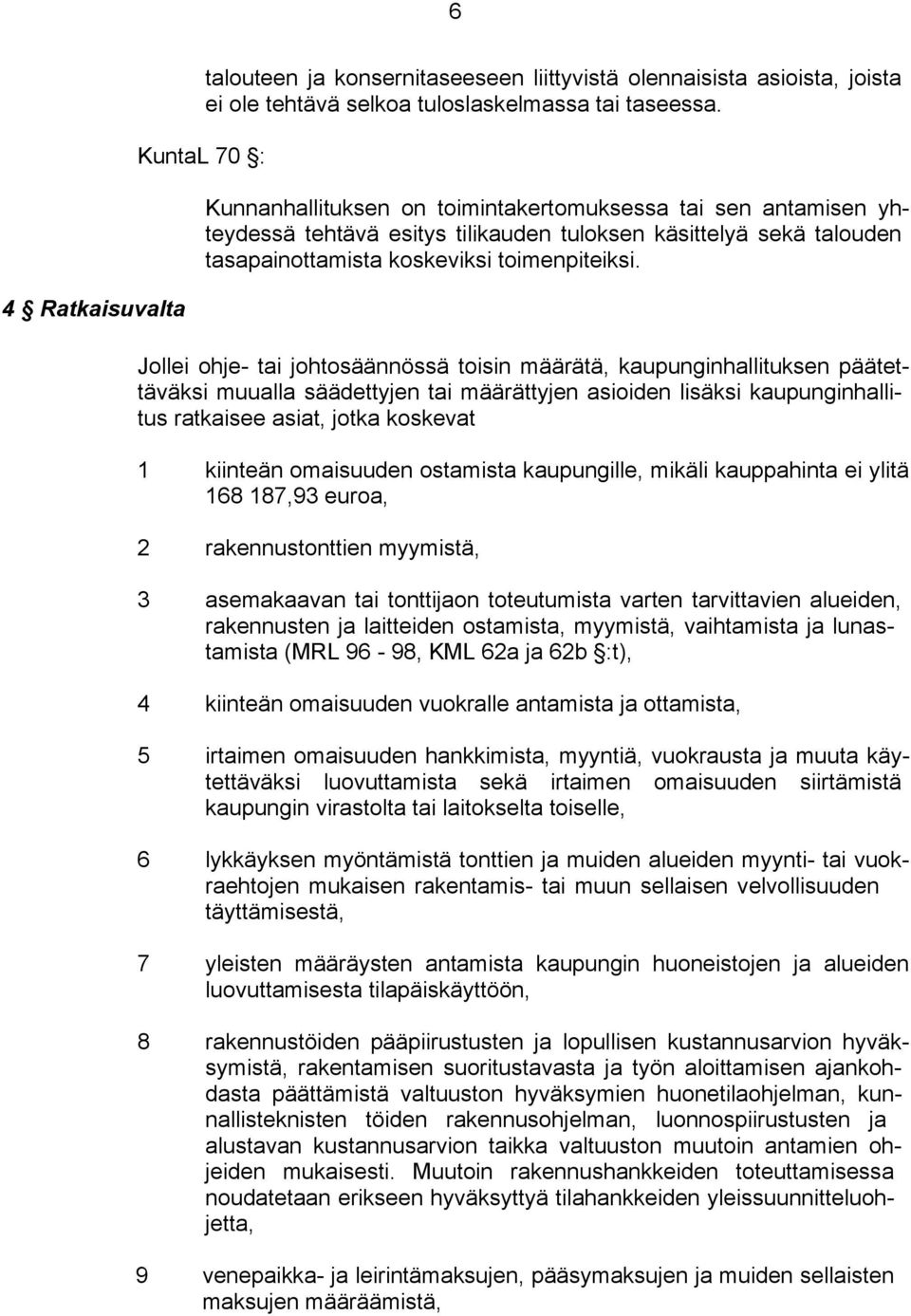 Jollei ohje- tai johtosäännössä toisin määrätä, kaupunginhallituksen päätettäväksi muualla säädettyjen tai määrättyjen asioiden lisäksi kaupunginhallitus ratkaisee asiat, jotka koskevat 1 kiinteän