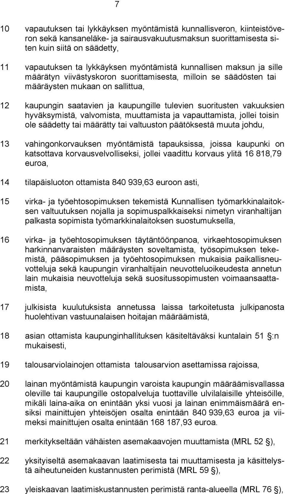 vakuuksien hyväksymistä, valvomista, muuttamista ja vapauttamista, jollei toisin ole säädetty tai määrätty tai valtuuston päätöksestä muuta johdu, 13 vahingonkorvauksen myöntämistä tapauksissa,