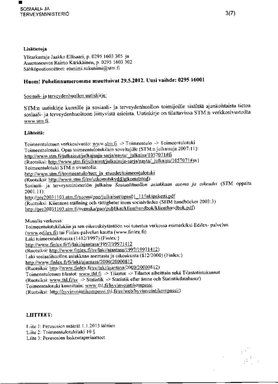 Uusi vaihde: 0295/6001 Sositsha te lv e ldenw l'on uutiski j e S'CM:n u fskirje kunnille j a sosiaali- ja terveydenhuollon t 0 ll s ltus ajankohtaista ti t sosiaali - ja terveydenhuoltoon liittyvistä