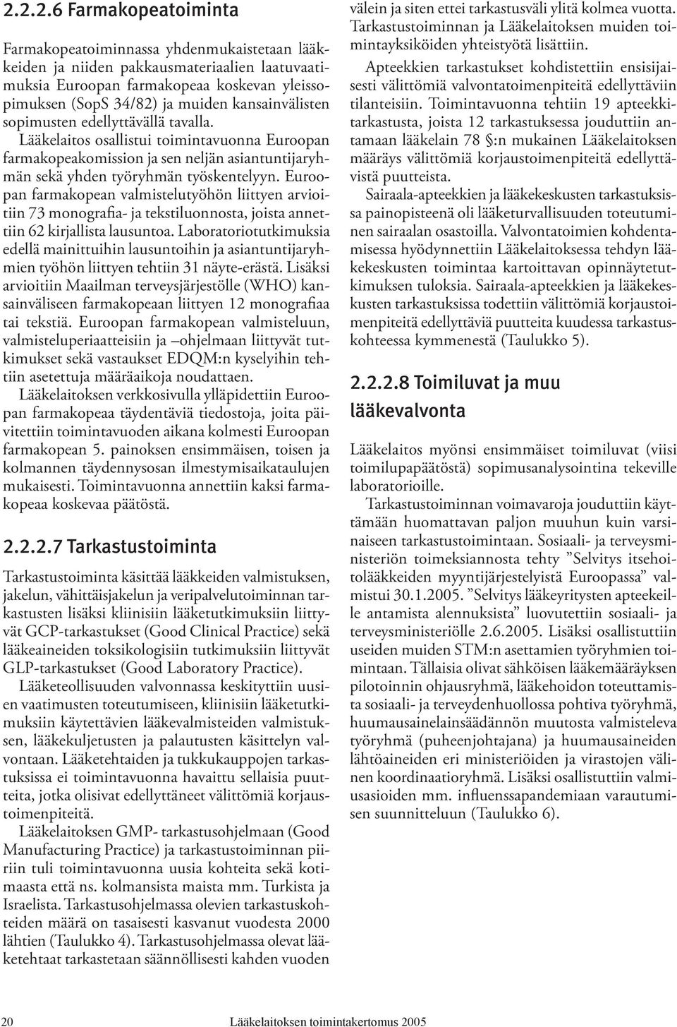 Euroopan farmakopean valmistelutyöhön liittyen arvioitiin 73 monografia- ja tekstiluonnosta, joista annettiin 62 kirjallista lausuntoa.