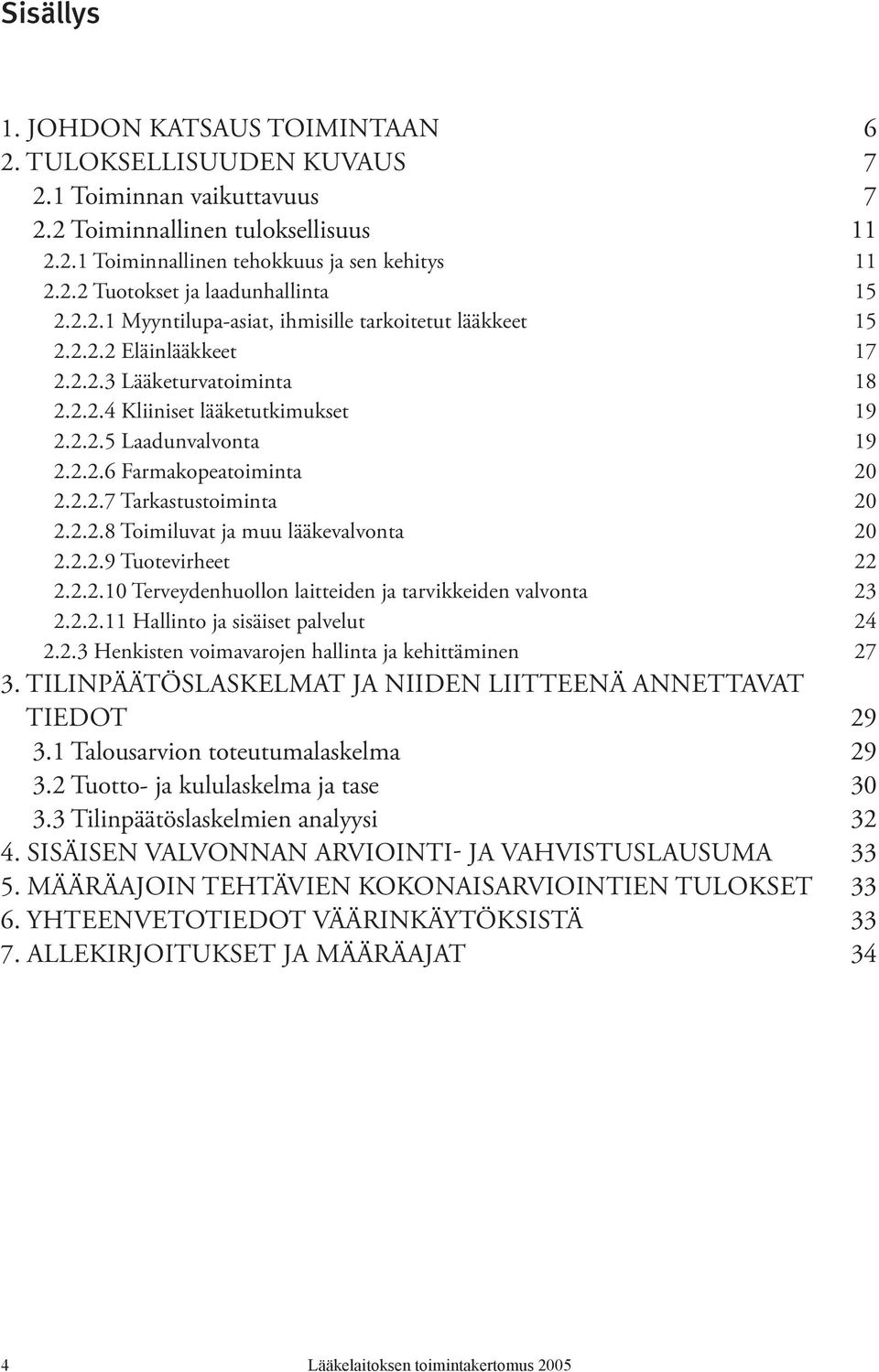 2.2.7 Tarkastustoiminta 20 2.2.2.8 Toimiluvat ja muu lääkevalvonta 20 2.2.2.9 Tuotevirheet 22 2.2.2.10 Terveydenhuollon laitteiden ja tarvikkeiden valvonta 23 2.2.2.11 Hallinto ja sisäiset palvelut 24 2.