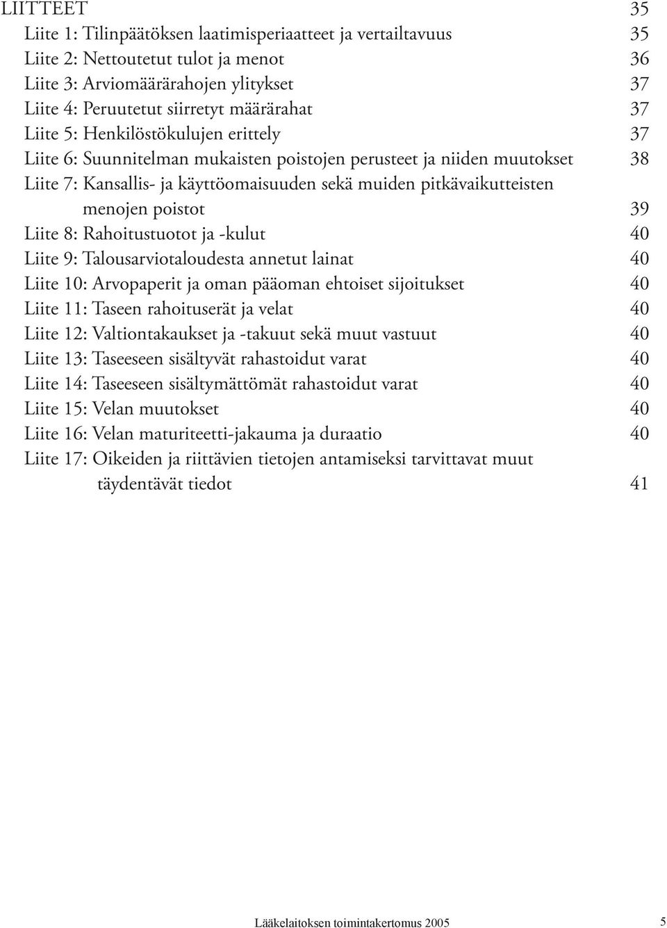 poistot 39 Liite 8: Rahoitustuotot ja -kulut 40 Liite 9: Talousarviotaloudesta annetut lainat 40 Liite 10: Arvopaperit ja oman pääoman ehtoiset sijoitukset 40 Liite 11: Taseen rahoituserät ja velat