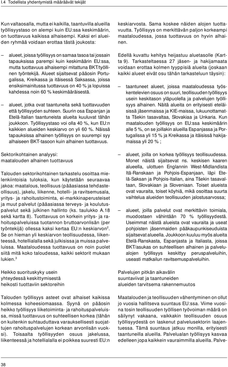 BKT/työllinen työntekijä. Alueet sijaitsevat pääosin Portugalissa, Kreikassa ja itäisessä Saksassa, joissa ensiksimainitussa tuottavuus on 40 % ja lopuissa kahdessa noin 60 % keskimääräisestä.