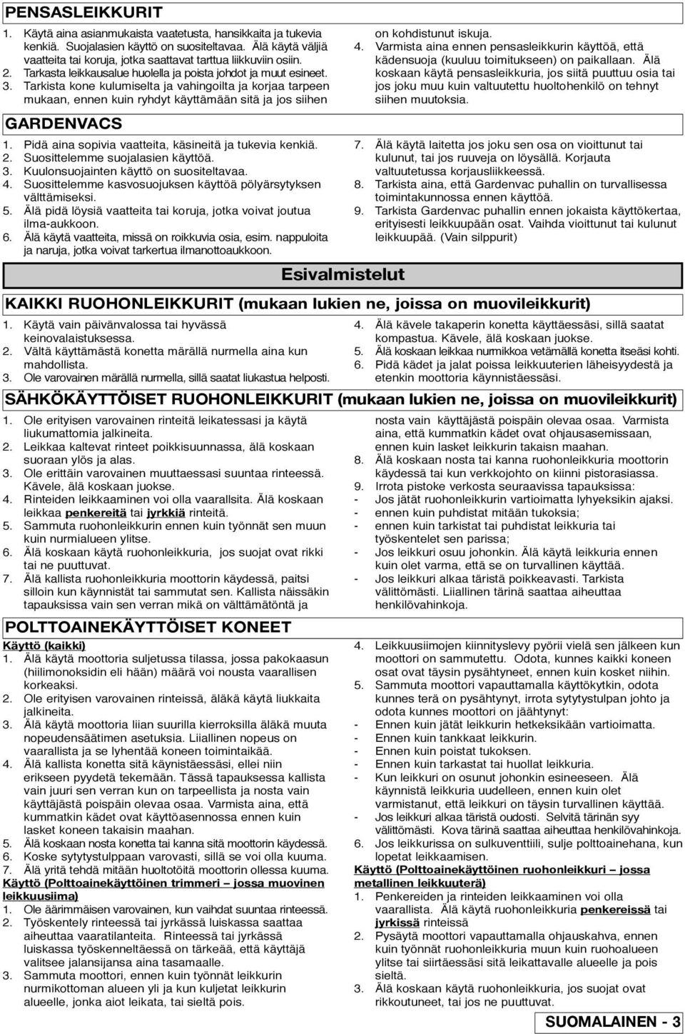 Tarkista kone kulumiselta ja vahingoilta ja korjaa tarpeen mukaan, ennen kuin ryhdyt käyttämään sitä ja jos siihen GARDENVACS 1. Pidä aina sopivia vaatteita, käsineitä ja tukevia kenkiä. 2.