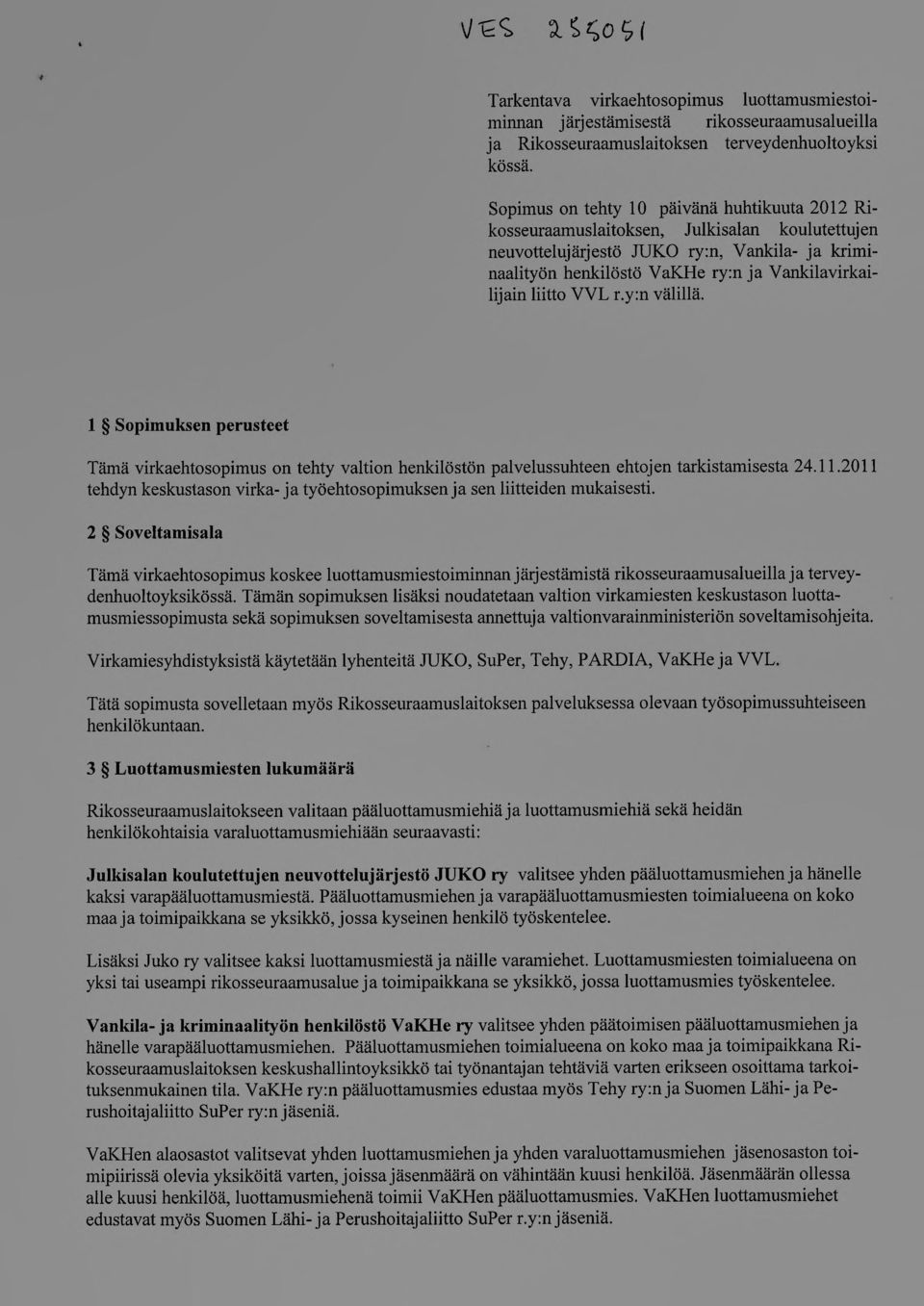 liitto VVL r.y:n välillä. 1 Sopimuksen perusteet Tämä virkaehtosopimus on tehty valtion henkilöstön palvelussuhteen ehtojen tarkistamisesta 24.11.