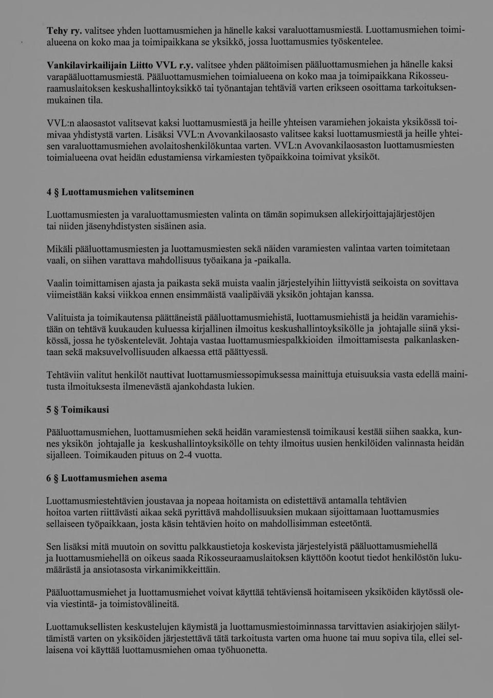 Pääluottamusmiehen toimialueena on koko maaja toimipaikkana Rikosseuraamuslaitoksen keskushallintoyksikkö tai työnantajan tehtäviä varten erikseen osoittama tarkoituksenmukainen tila.