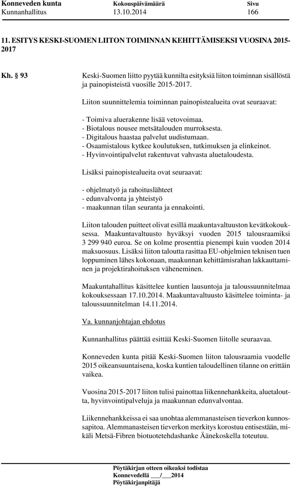 Liiton suunnittelemia toiminnan painopistealueita ovat seuraavat: - Toimiva aluerakenne lisää vetovoimaa. - Biotalous nousee metsätalouden murroksesta. - Digitalous haastaa palvelut uudistumaan.