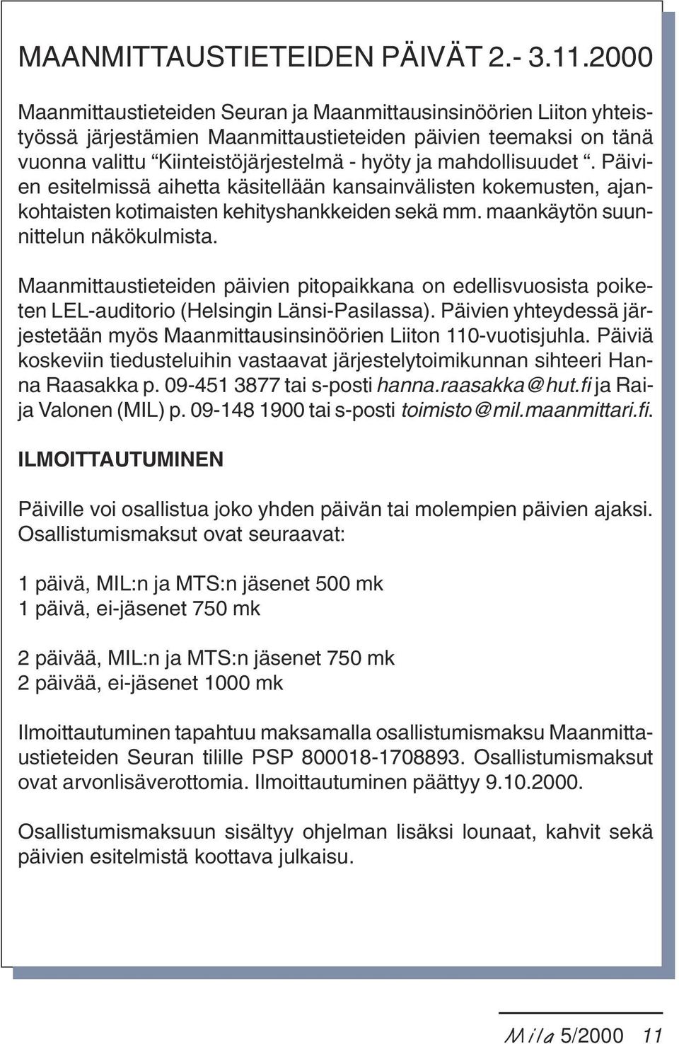 mahdollisuudet. Päivien esitelmissä aihetta käsitellään kansainvälisten kokemusten, ajankohtaisten kotimaisten kehityshankkeiden sekä mm. maankäytön suunnittelun näkökulmista.