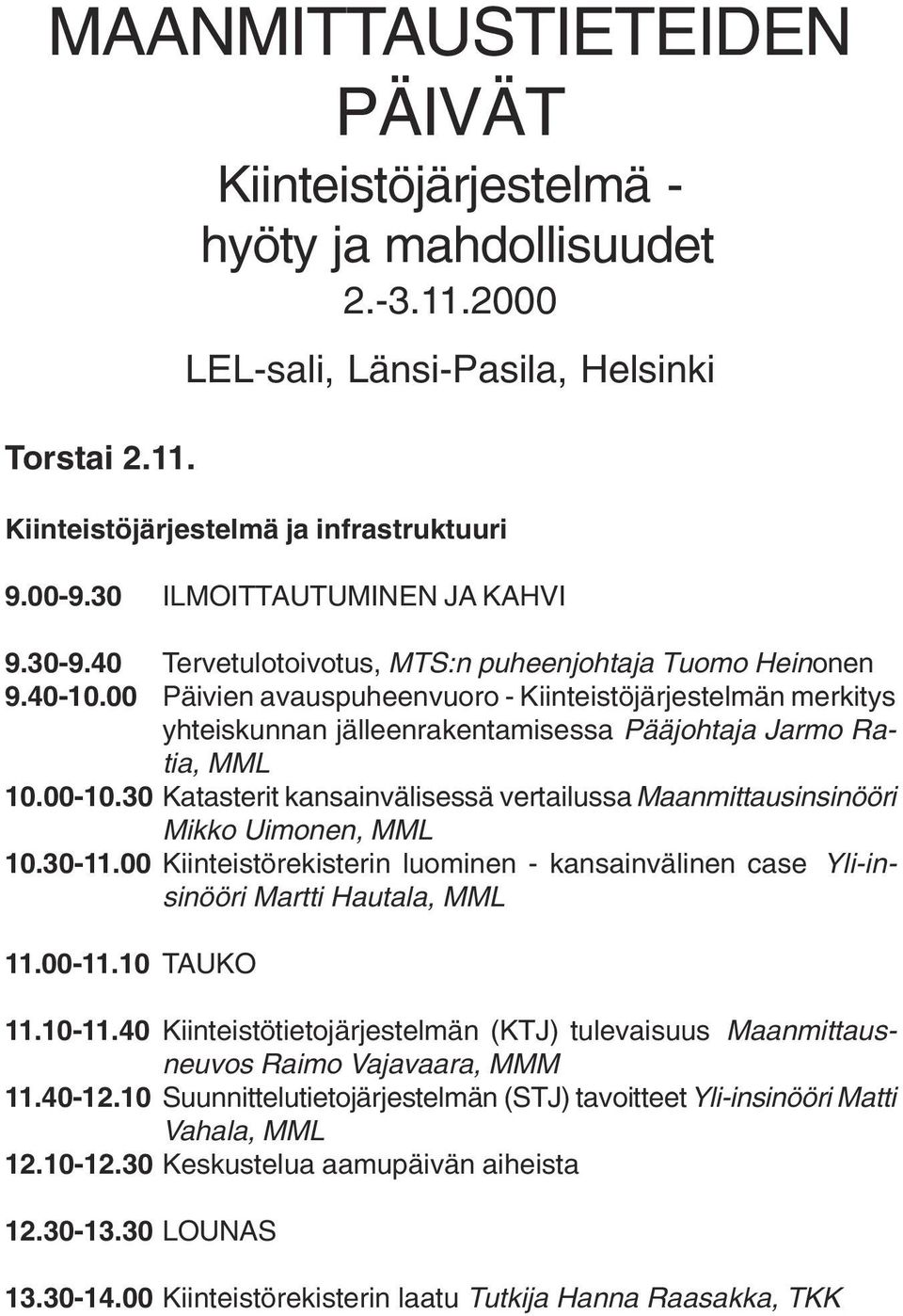 00 Päivien avauspuheenvuoro - Kiinteistöjärjestelmän merkitys yhteiskunnan jälleenrakentamisessa Pääjohtaja Jarmo Ratia, MML 10.00-10.