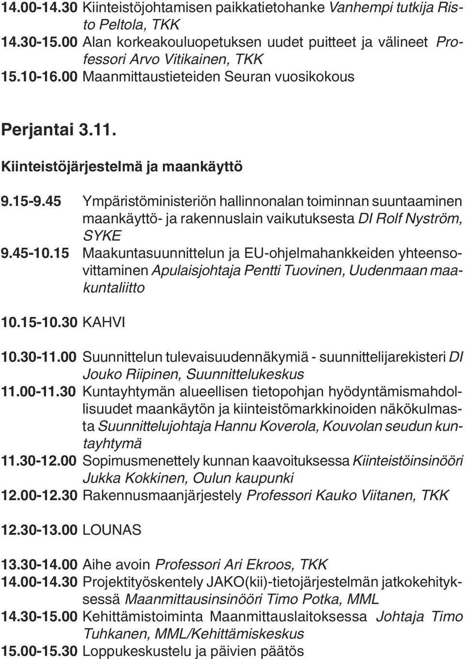 45 Ympäristöministeriön hallinnonalan toiminnan suuntaaminen maankäyttö- ja rakennuslain vaikutuksesta DI Rolf Nyström, SYKE 9.45-10.