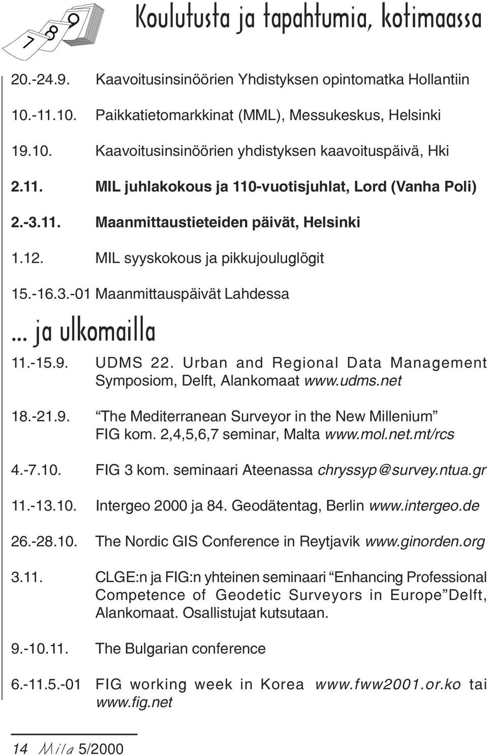 .. ja ulkomailla 11.-15.9. UDMS 22. Urban and Regional Data Management Symposiom, Delft, Alankomaat www.udms.net 18.-21.9. The Mediterranean Surveyor in the New Millenium IG kom.