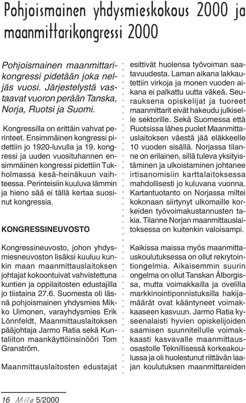 kongressi ja uuden vuosituhannen ensimmäinen kongressi pidettiin Tukholmassa kesä-heinäkuun vaihteessa. Perinteisiin kuuluva lämmin ja hieno sää ei tällä kertaa suosinut kongressia.