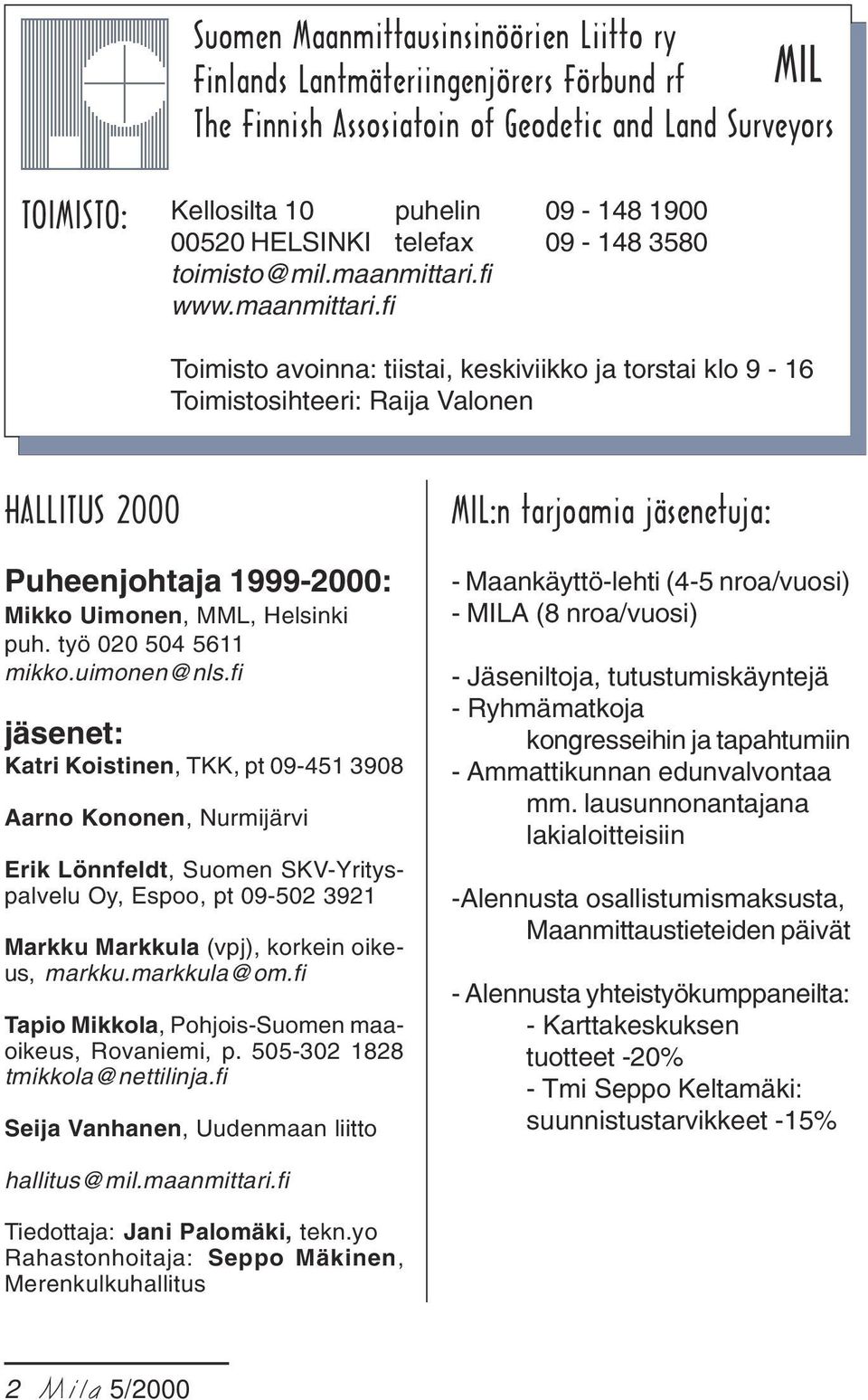 fi www.maanmittari.fi Toimisto avoinna: tiistai, keskiviikko ja torstai klo 9-16 Toimistosihteeri: Raija Valonen HALLITUS 2000 Puheenjohtaja 1999-2000: Mikko Uimonen, MML, Helsinki puh.