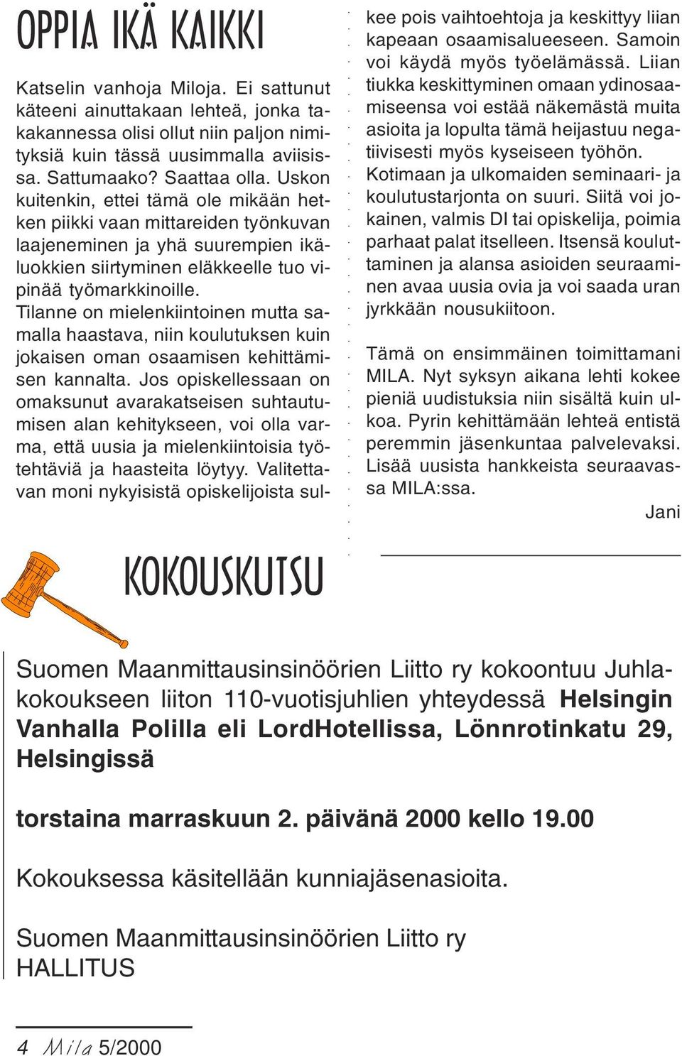 Tilanne on mielenkiintoinen mutta samalla haastava, niin koulutuksen kuin jokaisen oman osaamisen kehittämisen kannalta.