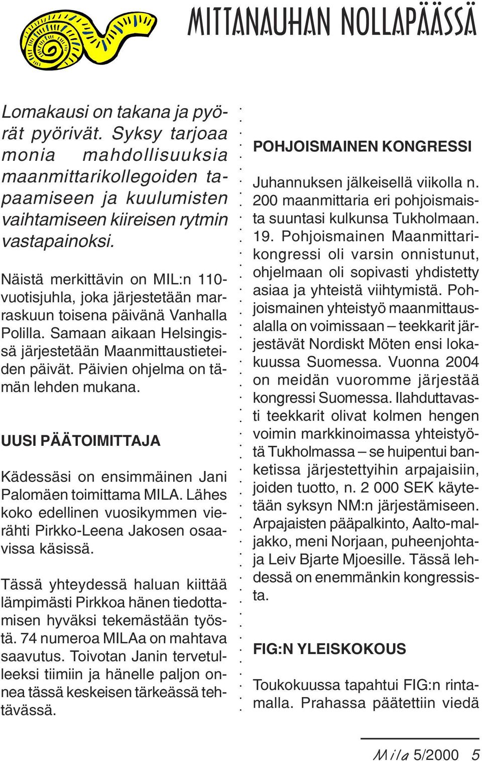 Päivien ohjelma on tämän lehden mukana. UUSI PÄÄTOIMITTAJA Kädessäsi on ensimmäinen Jani Palomäen toimittama MILA. Lähes koko edellinen vuosikymmen vierähti Pirkko-Leena Jakosen osaavissa käsissä.