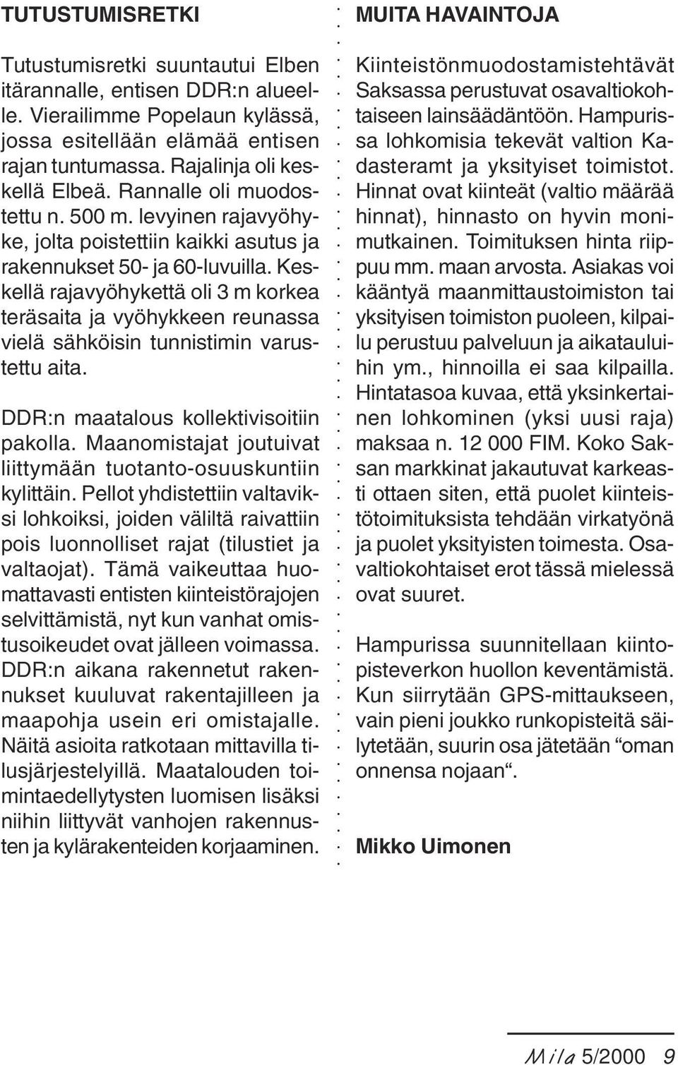 Keskellä rajavyöhykettä oli 3 m korkea teräsaita ja vyöhykkeen reunassa vielä sähköisin tunnistimin varustettu aita. DDR:n maatalous kollektivisoitiin pakolla.