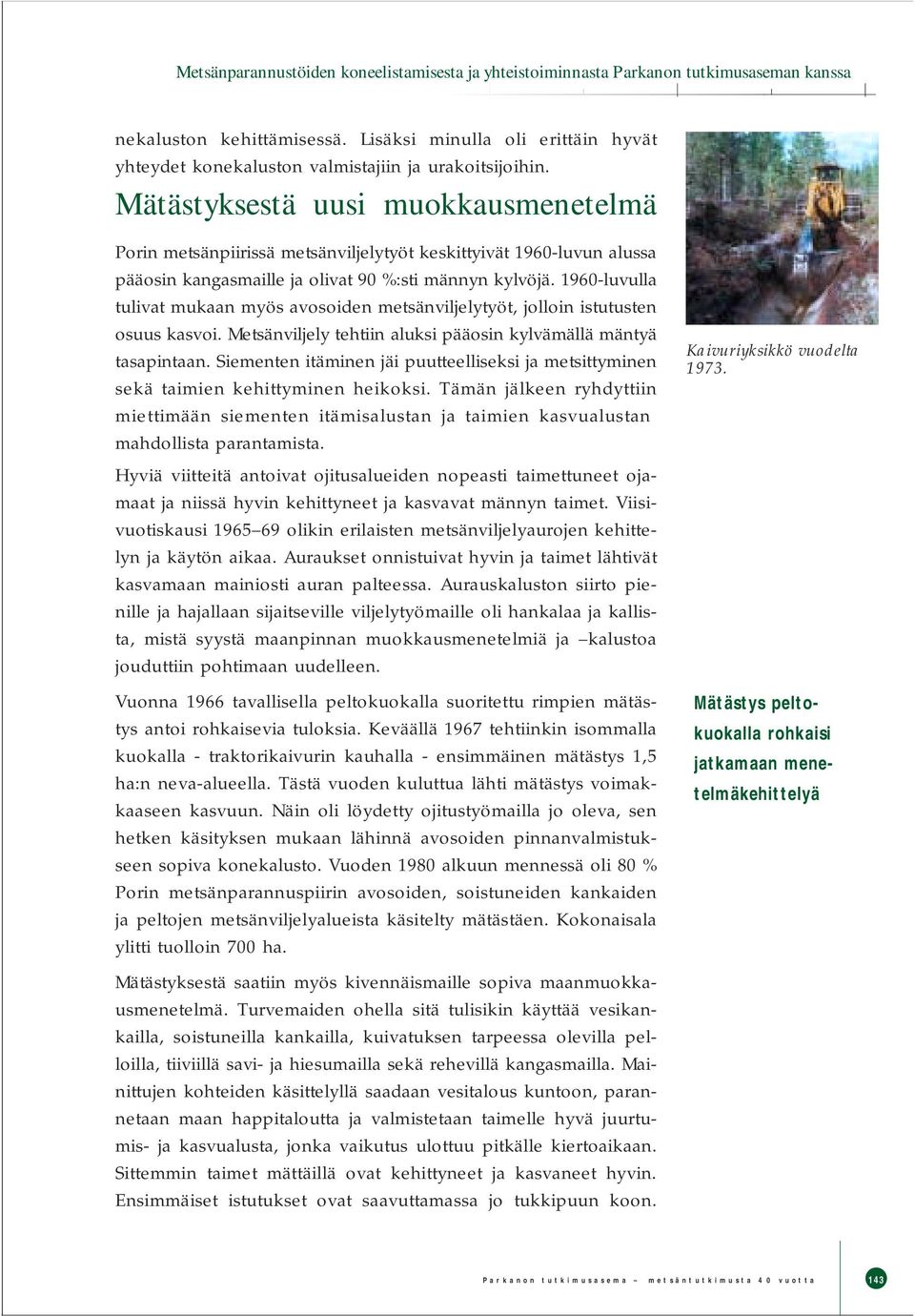 Mätästyksestä uusi muokkausmenetelmä Porin metsänpiirissä metsänviljelytyöt keskittyivät 1960-luvun alussa pääosin kangasmaille ja olivat 90 %:sti männyn kylvöjä.