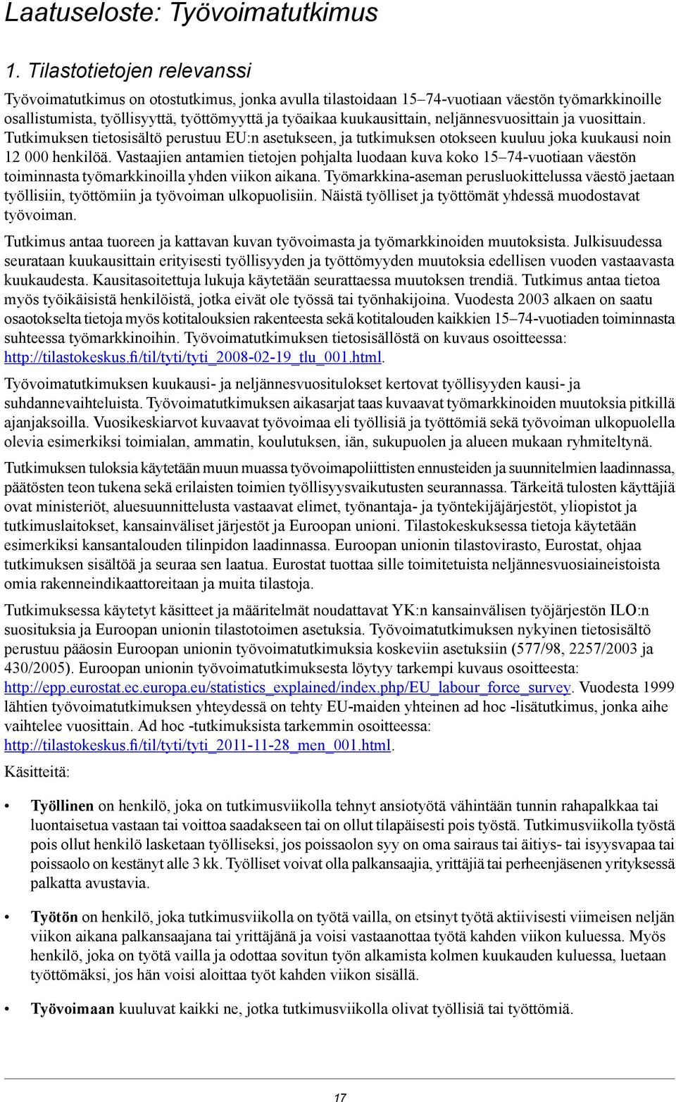 neljännesvuosittain ja vuosittain. Tutkimuksen tietosisältö perustuu EU:n asetukseen, ja tutkimuksen otokseen kuuluu joka kuukausi noin 12 000 henkilöä.