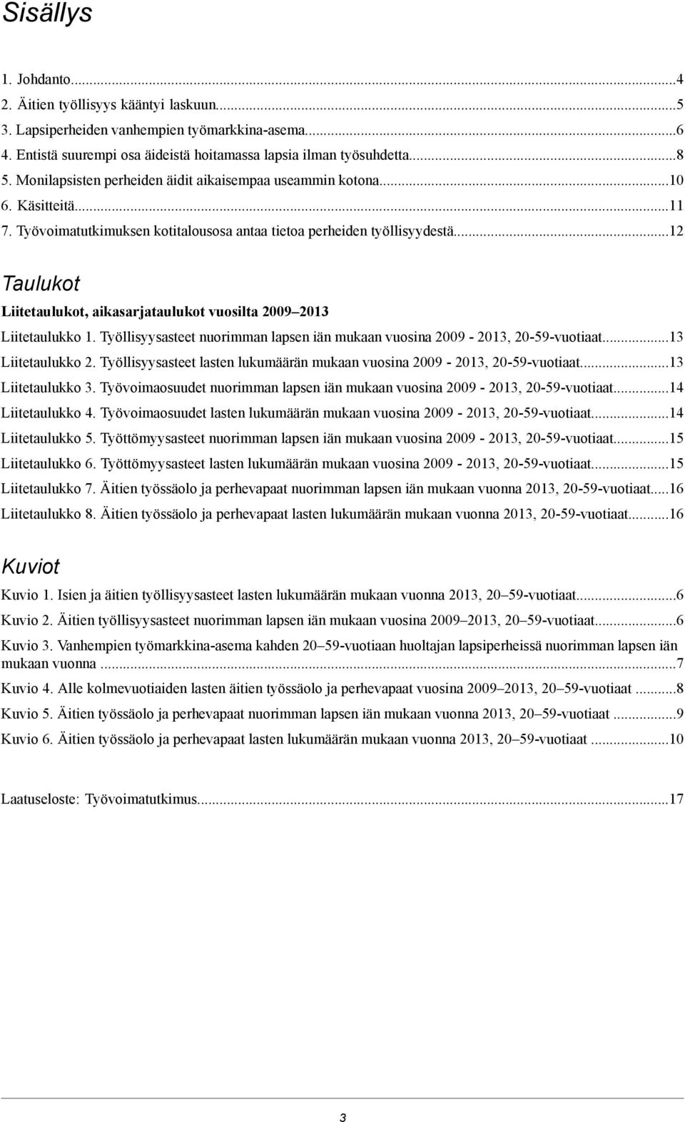 ..12 Taulukot Liitetaulukot, aikasarjataulukot vuosilta 2009 2013 Liitetaulukko 1. Työllisyysasteet nuorimman lapsen iän mukaan vuosina 2009-2013, 20-59-vuotiaat...13 Liitetaulukko 2.