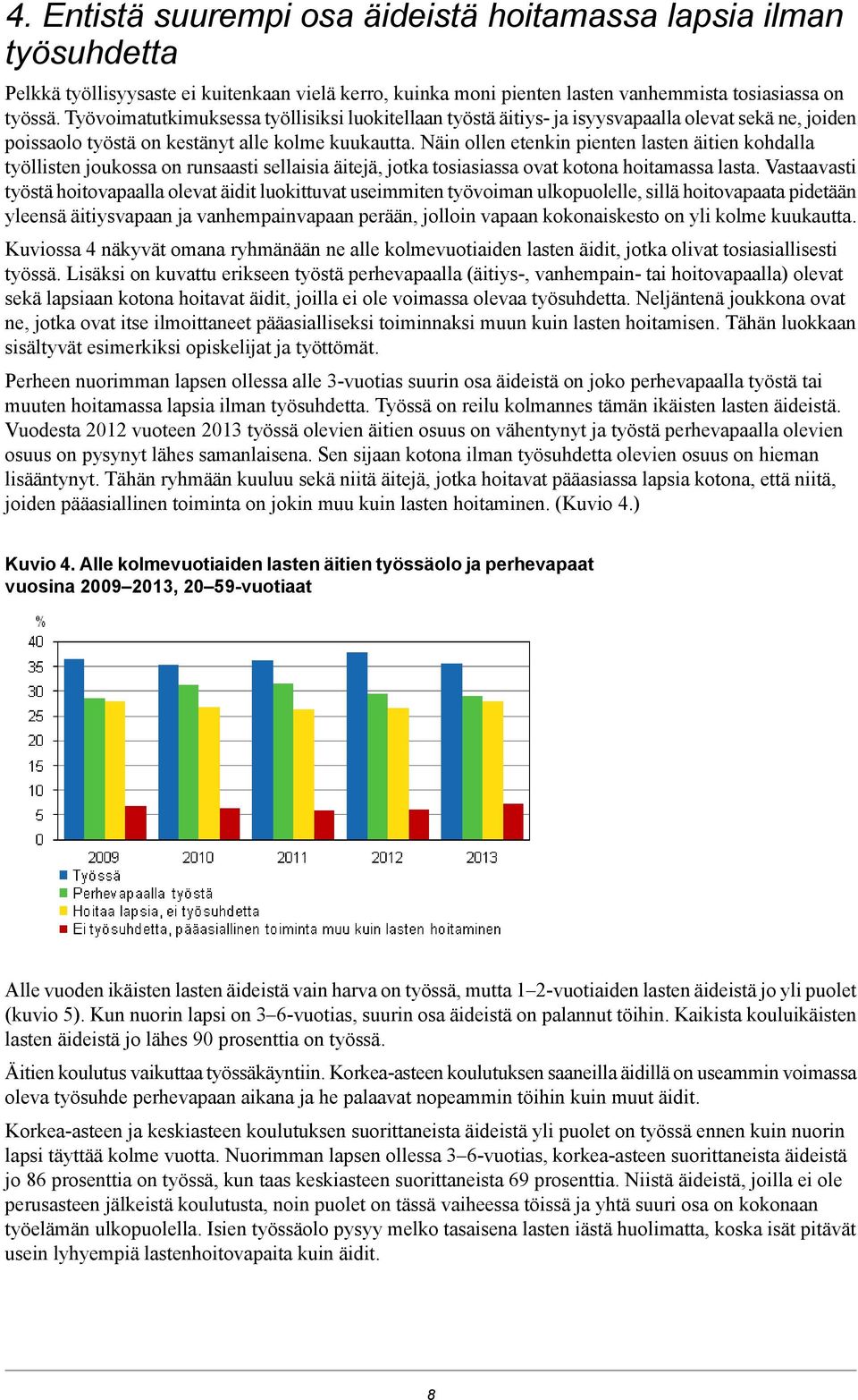 Näin ollen etenkin pienten lasten äitien kohdalla työllisten joukossa on runsaasti sellaisia äitejä, jotka tosiasiassa ovat kotona hoitamassa lasta.