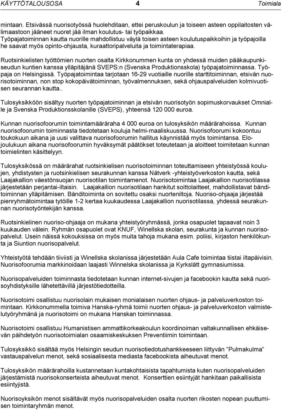 Ruotsinkielisten työttömien nuorten osalta Kirkkonummen kunta on yhdessä muiden pääkaupunkiseudun kuntien kanssa ylläpitäjänä SVEPS:n (Svenska Produktionsskola) työpajatoiminnassa.