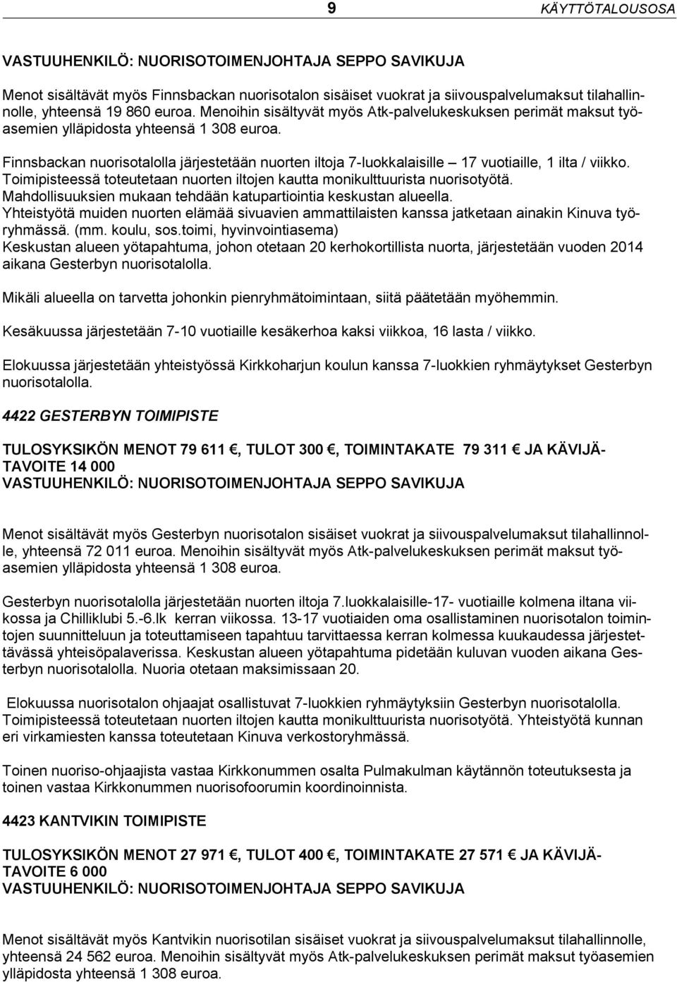 Finnsbackan nuorisotalolla järjestetään nuorten iltoja 7-luokkalaisille 17 vuotiaille, 1 ilta / viikko. Toimipisteessä toteutetaan nuorten iltojen kautta monikulttuurista nuorisotyötä.