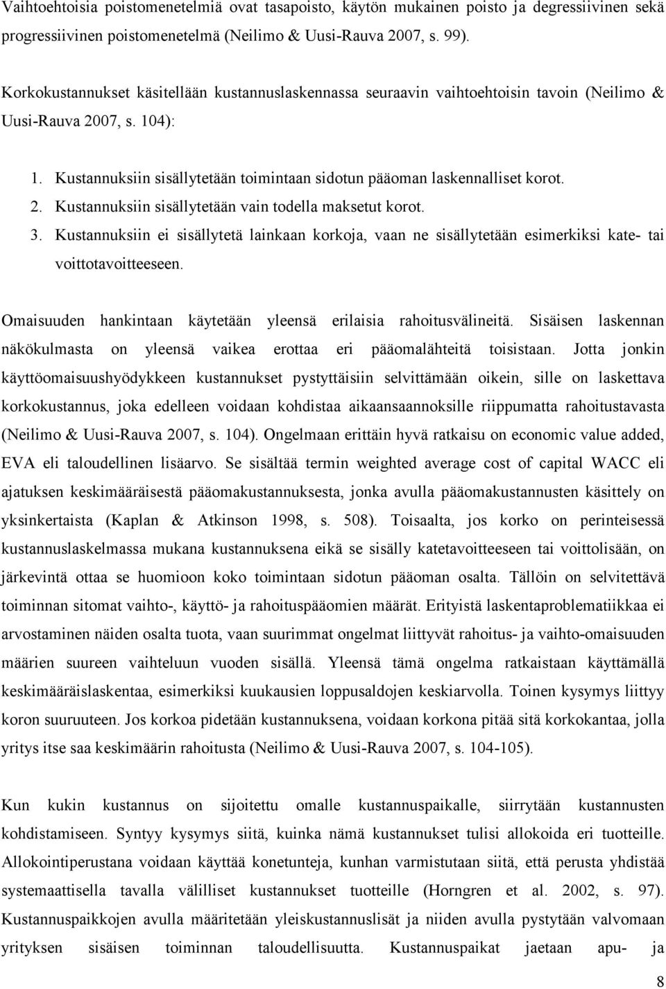 2. Kustannuksiin sisällytetään vain todella maksetut korot. 3. Kustannuksiin ei sisällytetä lainkaan korkoja, vaan ne sisällytetään esimerkiksi kate- tai voittotavoitteeseen.