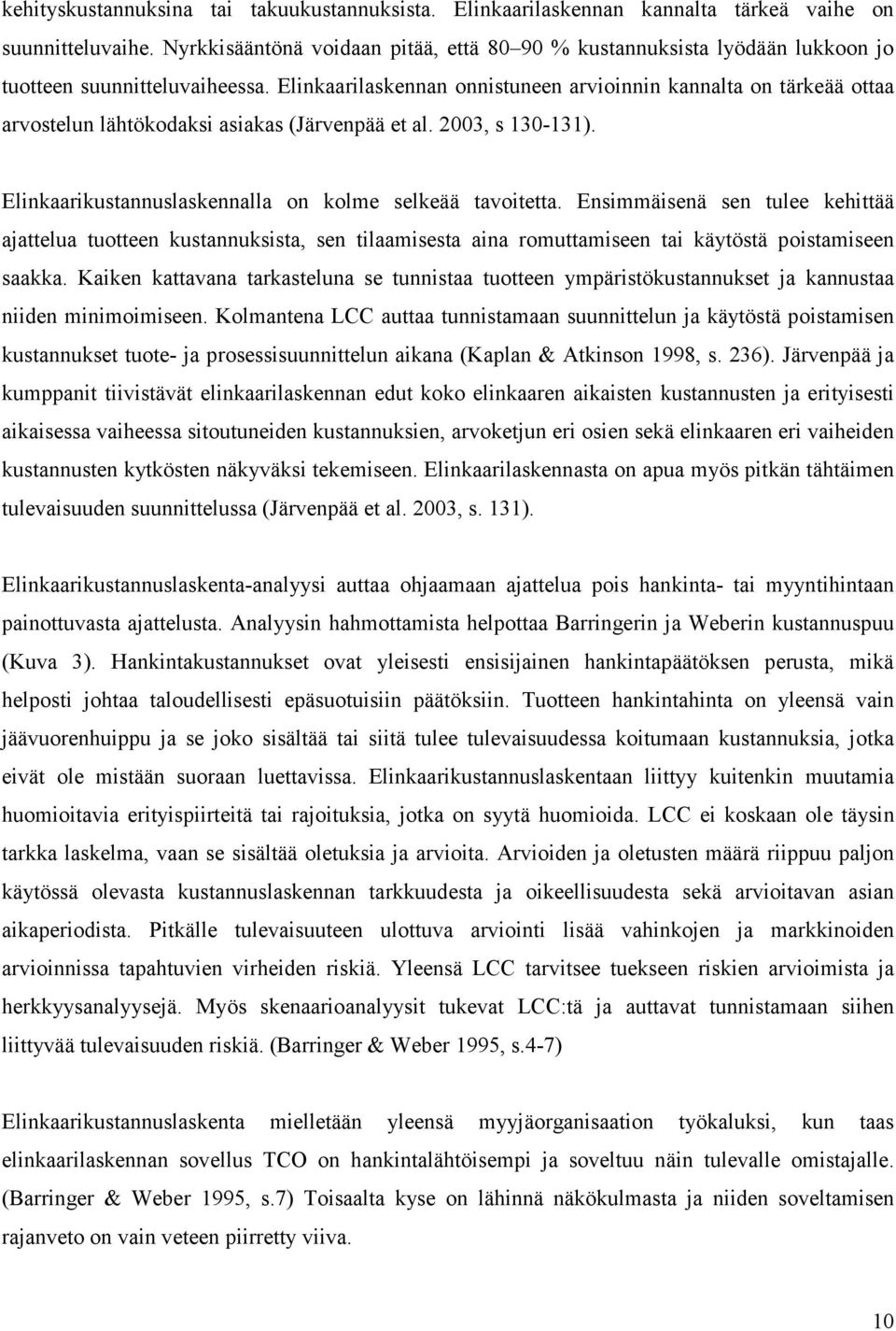 Elinkaarilaskennan onnistuneen arvioinnin kannalta on tärkeää ottaa arvostelun lähtökodaksi asiakas (Järvenpää et al. 2003, s 130-131). Elinkaarikustannuslaskennalla on kolme selkeää tavoitetta.