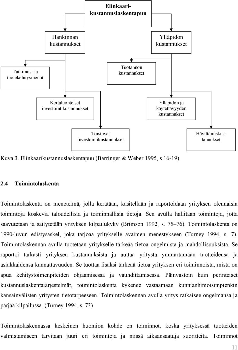 4 Toimintolaskenta Toimintolaskenta on menetelmä, jolla kerätään, käsitellään ja raportoidaan yrityksen olennaisia toimintoja koskevia taloudellisia ja toiminnallisia tietoja.