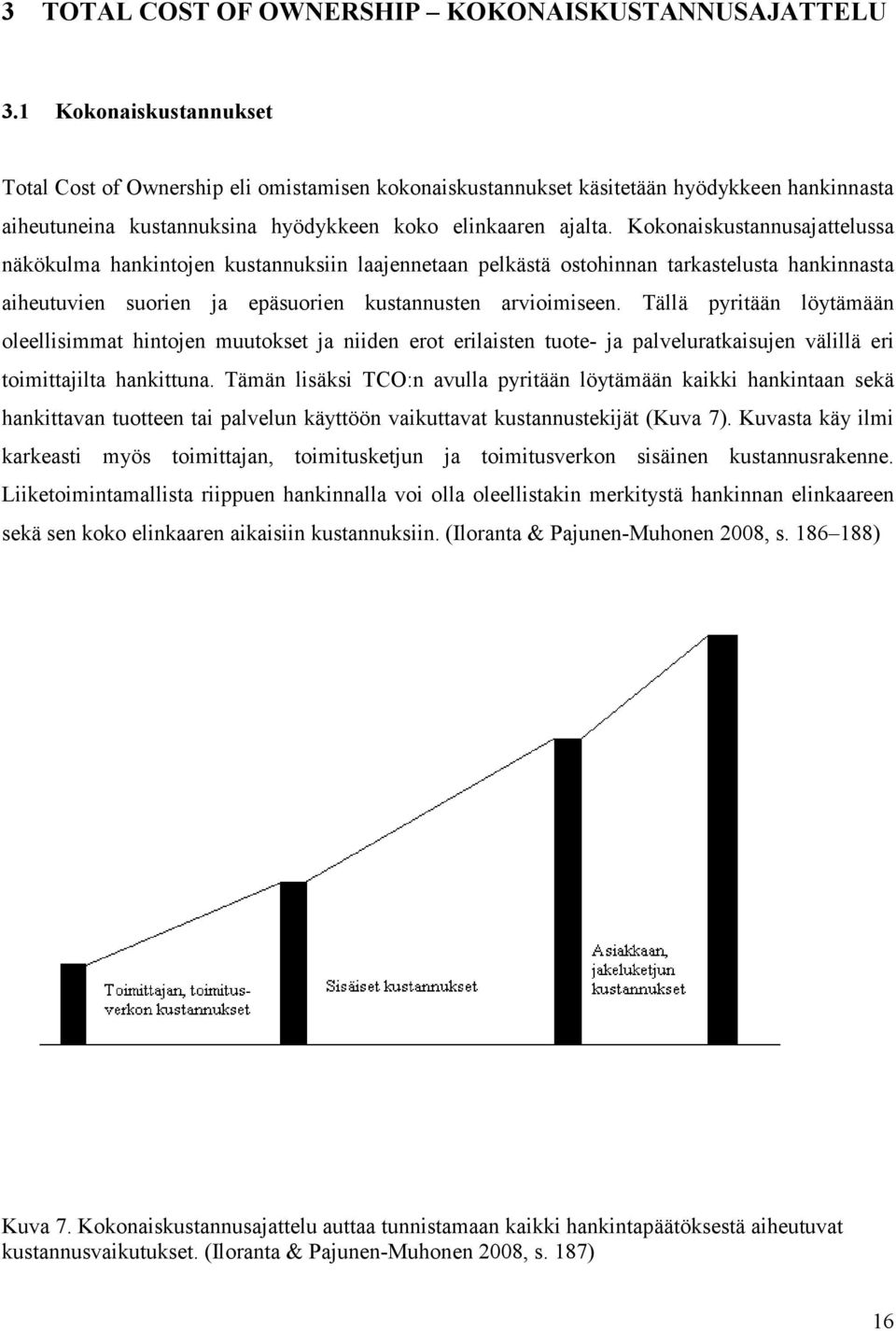 Kokonaiskustannusajattelussa näkökulma hankintojen kustannuksiin laajennetaan pelkästä ostohinnan tarkastelusta hankinnasta aiheutuvien suorien ja epäsuorien kustannusten arvioimiseen.