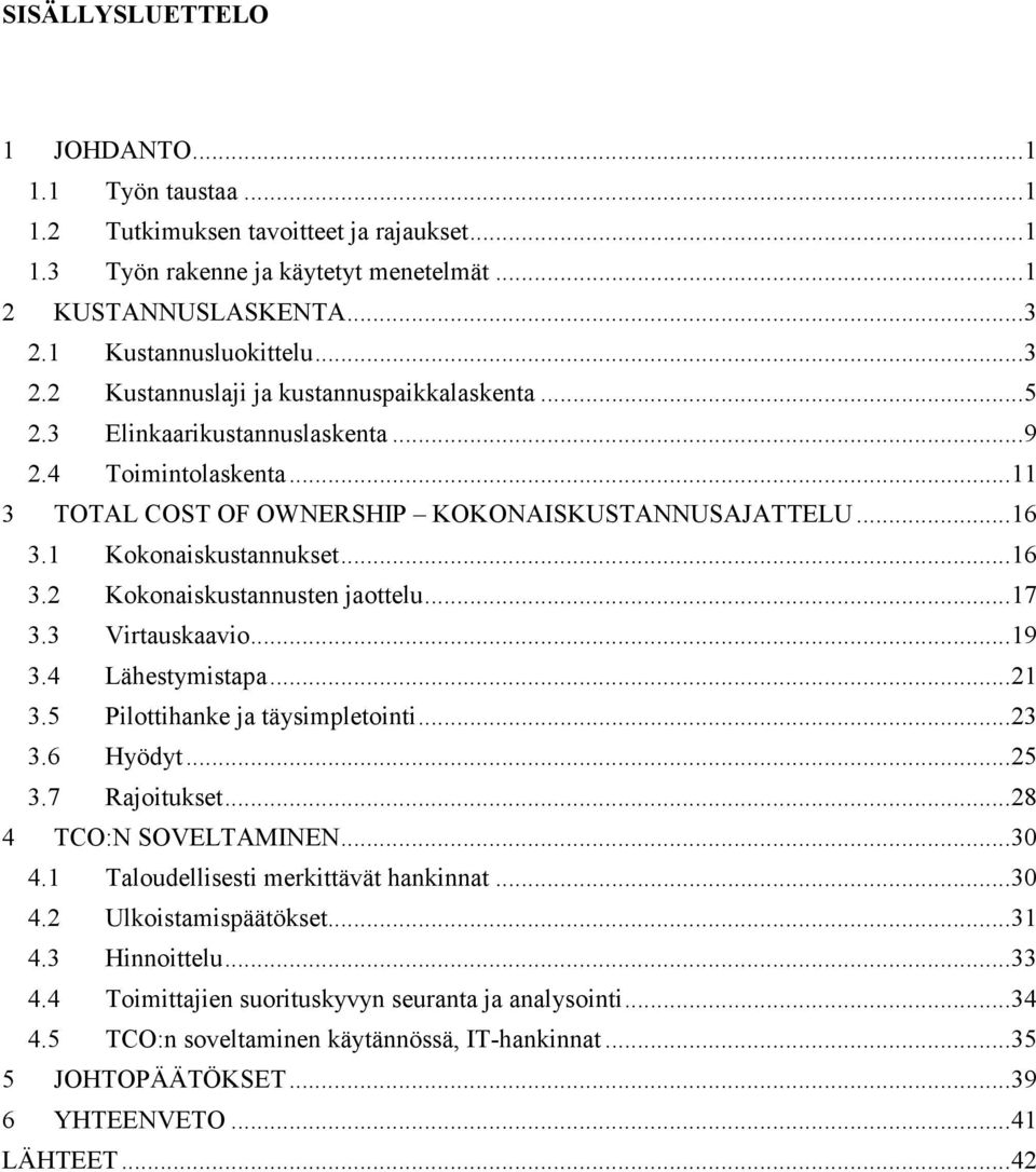 1 Kokonaiskustannukset... 16 3.2 Kokonaiskustannusten jaottelu... 17 3.3 Virtauskaavio... 19 3.4 Lähestymistapa... 21 3.5 Pilottihanke ja täysimpletointi... 23 3.6 Hyödyt... 25 3.7 Rajoitukset.