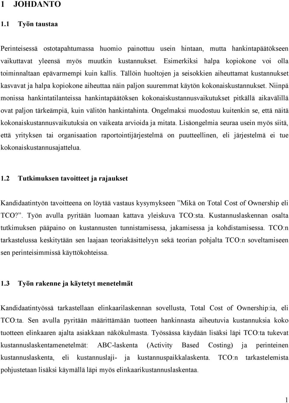 Tällöin huoltojen ja seisokkien aiheuttamat kustannukset kasvavat ja halpa kopiokone aiheuttaa näin paljon suuremmat käytön kokonaiskustannukset.