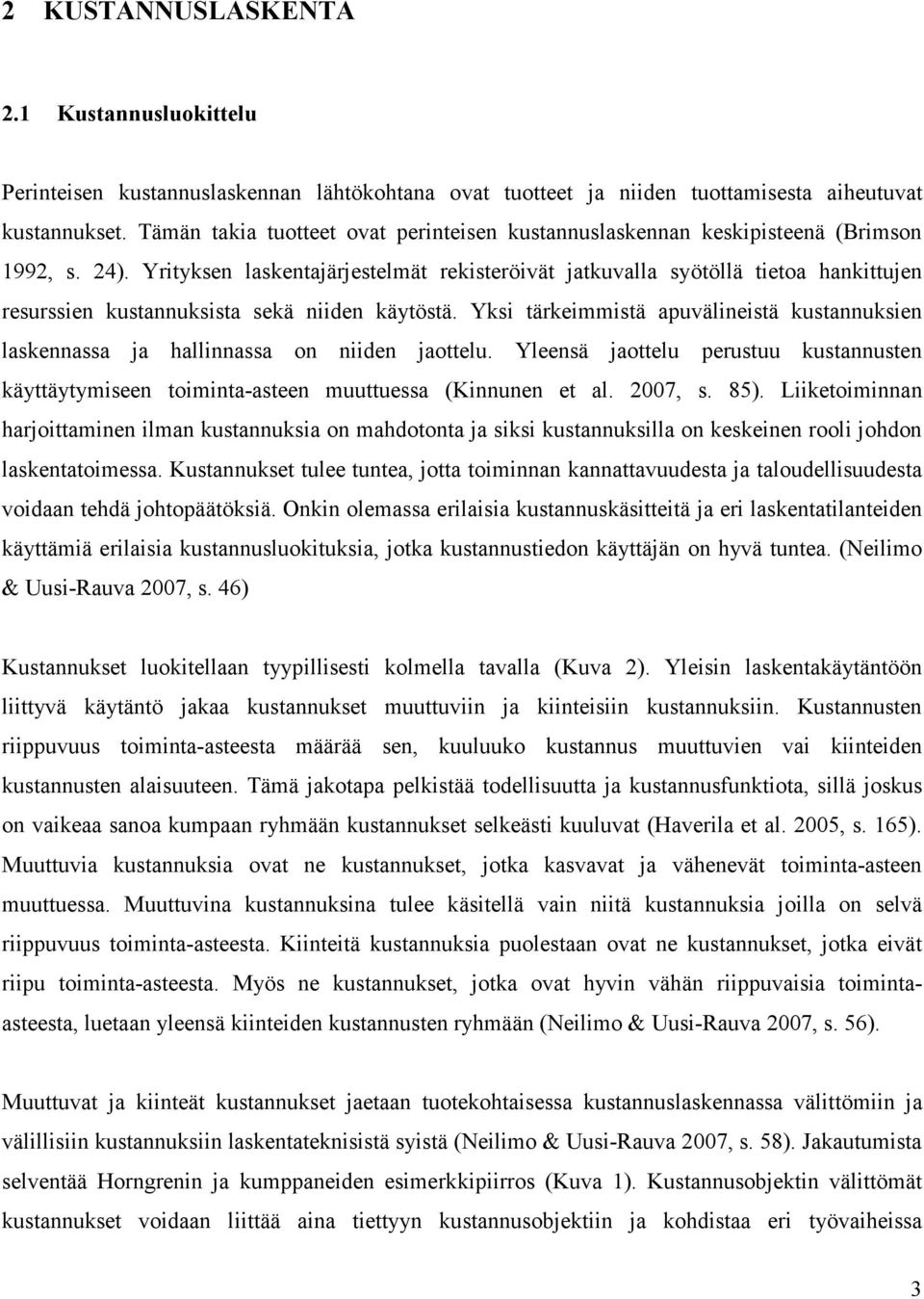 Yrityksen laskentajärjestelmät rekisteröivät jatkuvalla syötöllä tietoa hankittujen resurssien kustannuksista sekä niiden käytöstä.