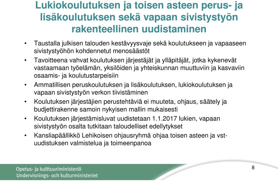 koulutustarpeisiin Ammatillisen peruskoulutuksen ja lisäkoulutuksen, lukiokoulutuksen ja vapaan sivistystyön verkon tiivistäminen Koulutuksen järjestäjien perustehtäviä ei muuteta, ohjaus, säätely ja