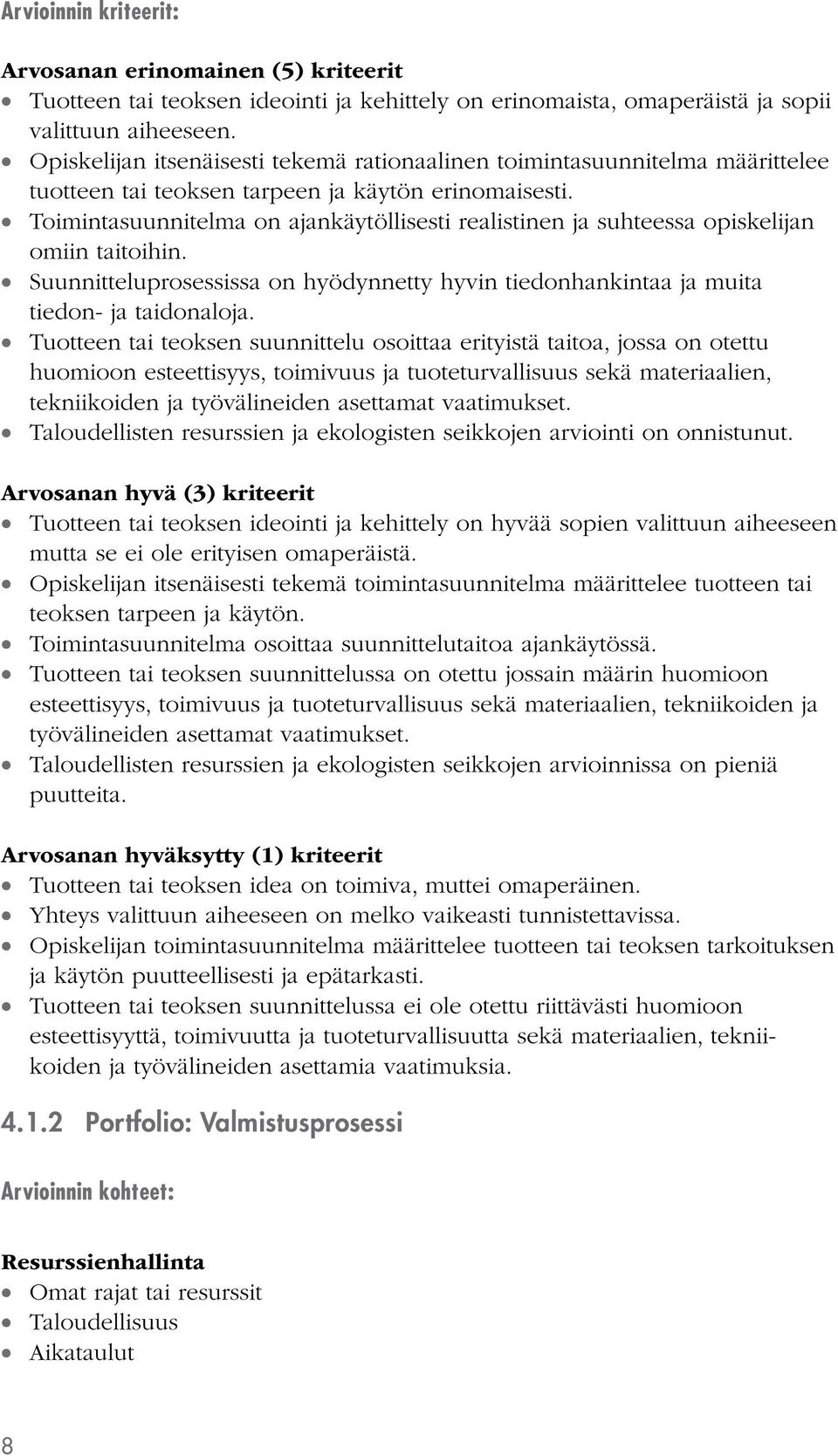 Toimintasuunnitelma on ajankäytöllisesti realistinen ja suhteessa opiskelijan omiin taitoihin. Suunnitteluprosessissa on hyödynnetty hyvin tiedonhankintaa ja muita tiedon- ja taidonaloja.