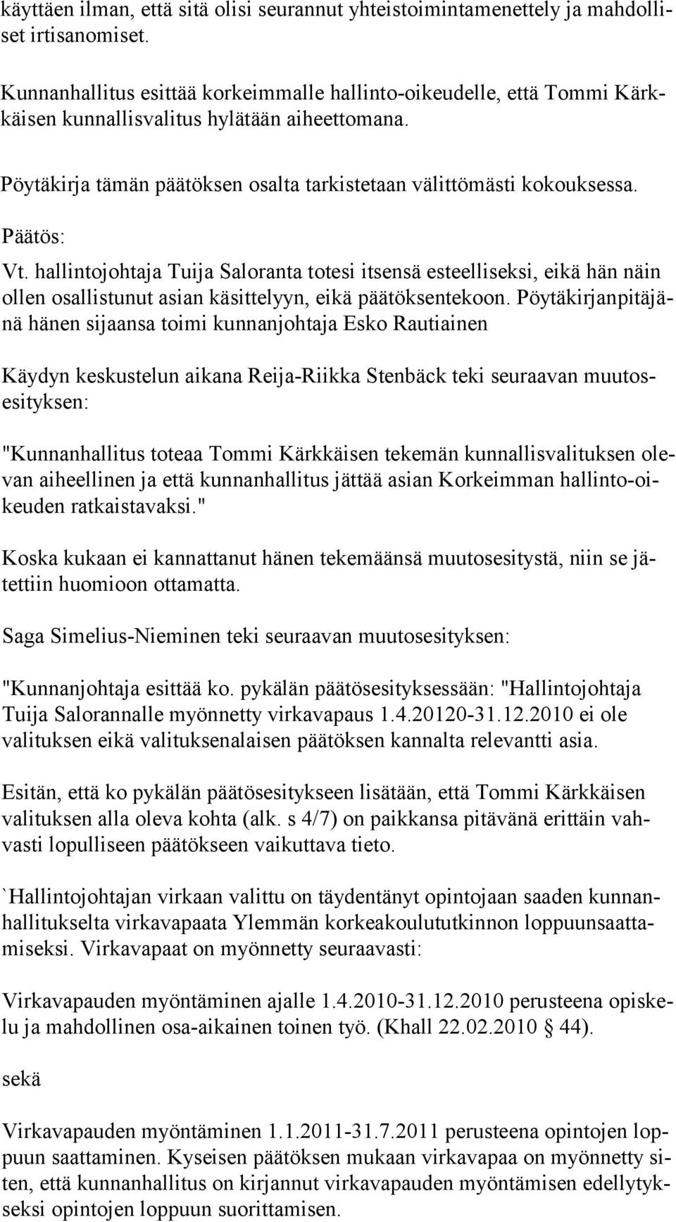 Päätös: Vt. hallintojohtaja Tuija Saloranta totesi itsensä esteelliseksi, eikä hän näin ol len osallistunut asian käsittelyyn, eikä päätöksentekoon.