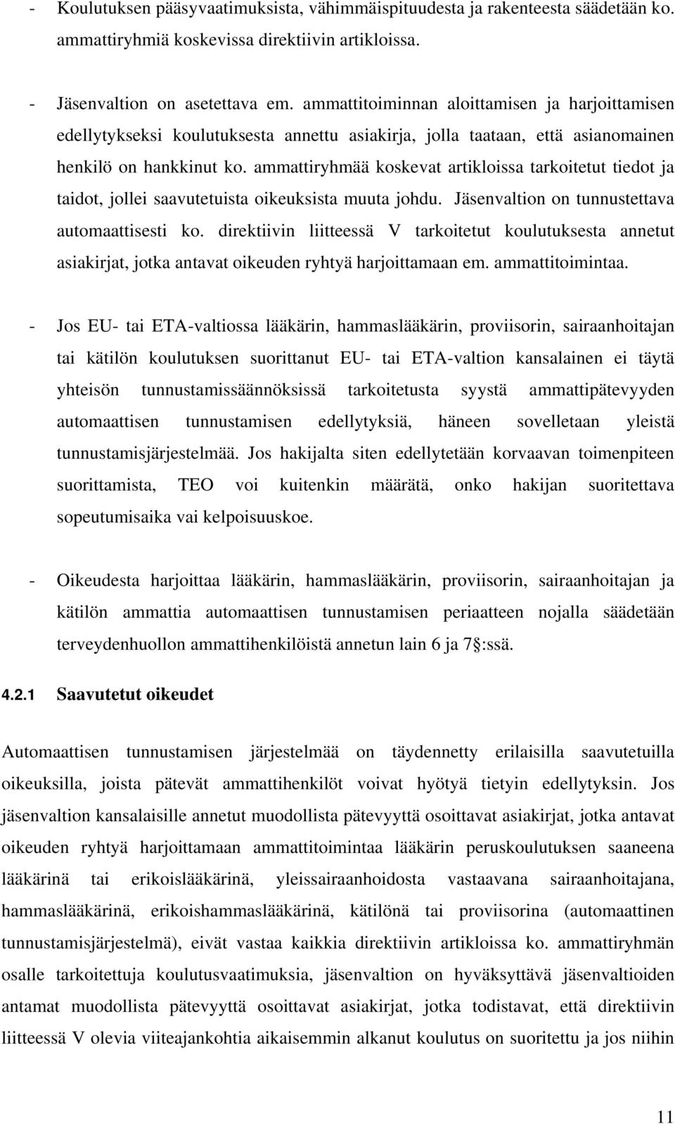 ammattiryhmää koskevat artikloissa tarkoitetut tiedot ja taidot, jollei saavutetuista oikeuksista muuta johdu. Jäsenvaltion on tunnustettava automaattisesti ko.