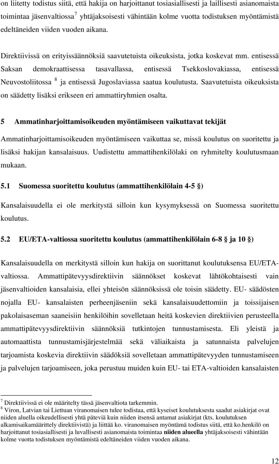 entisessä Saksan demokraattisessa tasavallassa, entisessä Tsekkoslovakiassa, entisessä Neuvostoliitossa 8 ja entisessä Jugoslaviassa saatua koulutusta.