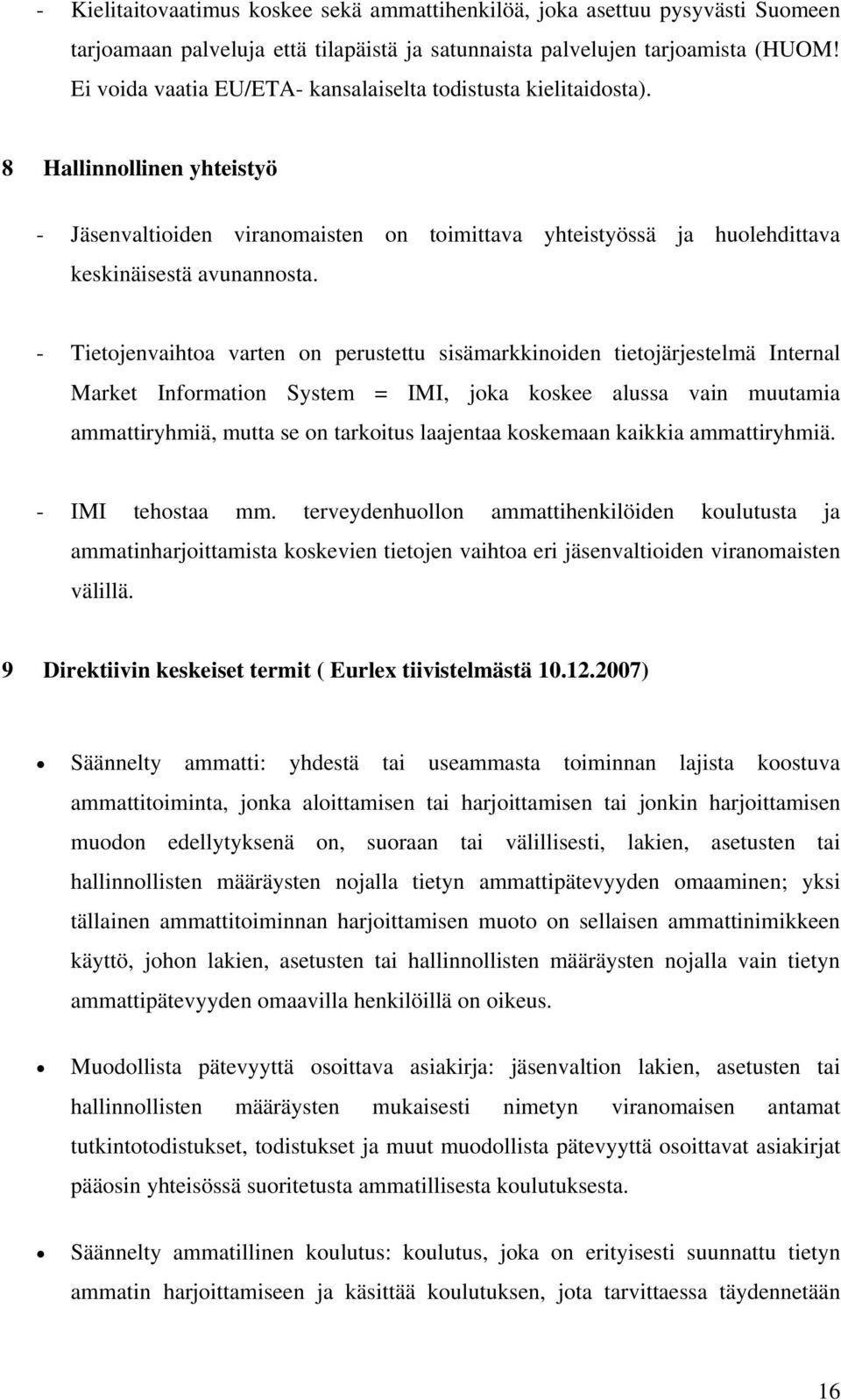 - Tietojenvaihtoa varten on perustettu sisämarkkinoiden tietojärjestelmä Internal Market Information System = IMI, joka koskee alussa vain muutamia ammattiryhmiä, mutta se on tarkoitus laajentaa