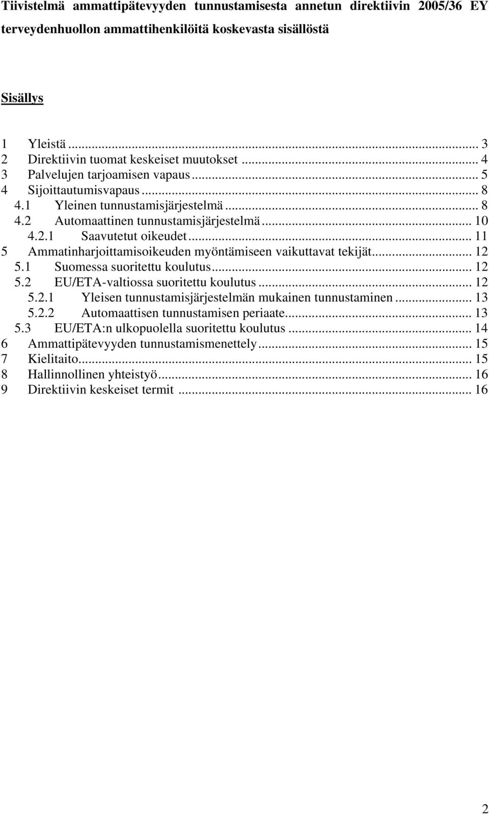 .. 11 5 Ammatinharjoittamisoikeuden myöntämiseen vaikuttavat tekijät... 12 5.1 Suomessa suoritettu koulutus... 12 5.2 EU/ETA-valtiossa suoritettu koulutus... 12 5.2.1 Yleisen tunnustamisjärjestelmän mukainen tunnustaminen.