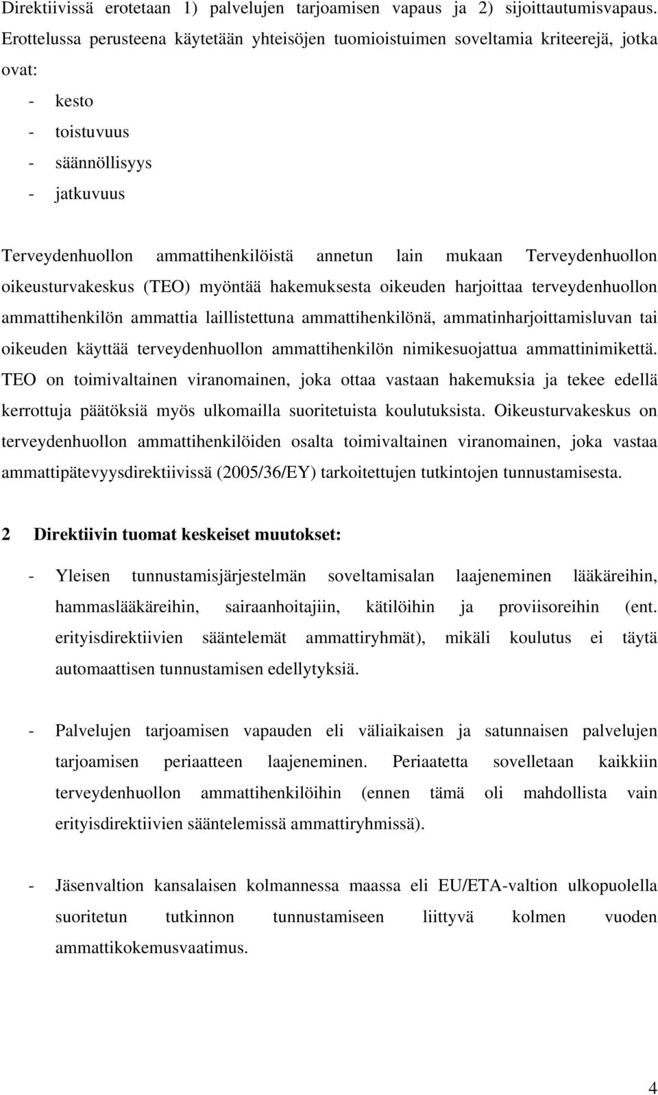 Terveydenhuollon oikeusturvakeskus (TEO) myöntää hakemuksesta oikeuden harjoittaa terveydenhuollon ammattihenkilön ammattia laillistettuna ammattihenkilönä, ammatinharjoittamisluvan tai oikeuden