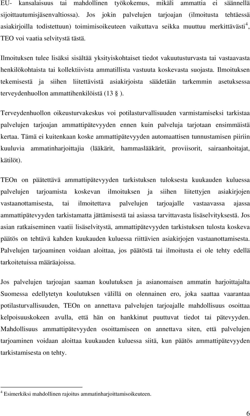 Ilmoituksen tulee lisäksi sisältää yksityiskohtaiset tiedot vakuutusturvasta tai vastaavasta henkilökohtaista tai kollektiivista ammatillista vastuuta koskevasta suojasta.