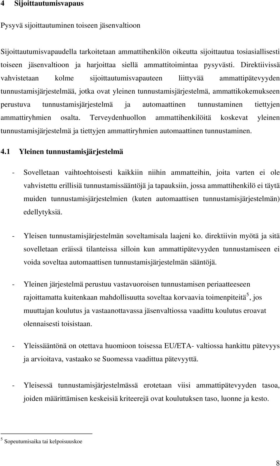 Direktiivissä vahvistetaan kolme sijoittautumisvapauteen liittyvää ammattipätevyyden tunnustamisjärjestelmää, jotka ovat yleinen tunnustamisjärjestelmä, ammattikokemukseen perustuva